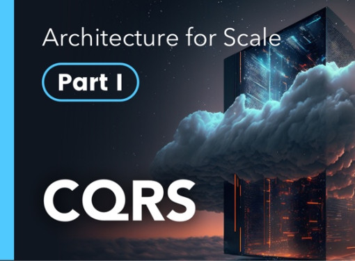 Architecture for Scale Part I: CQRS
